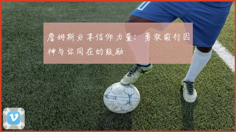 詹姆斯分享信仰力量：勇敢前行因神与你同在的鼓励