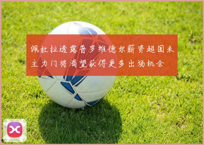 佩杜拉透露普罗维德尔薪资超国米主力门将渴望获得更多出场机会